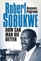 Robert Sobukwe : how can man die better /