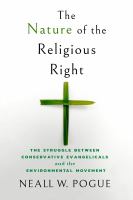 The nature of the religious right : the struggle between conservative evangelicals and the environmental movement /