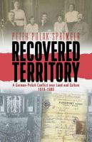 Recovered territory a German-Polish conflict over land and culture, 1919-89 /