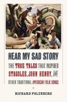 Hear my sad story the true tales that inspired "Stagolee," "John Henry," and other traditional American folk songs /