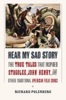 Hear my sad story : the true tales that inspired "Stagolee," "John Henry," and other traditional American folk songs /