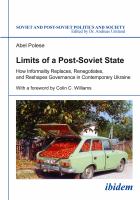 Limits of a Post-Soviet State : How Informality Replaces, Renegotiates, and Reshapes Governance in Contemporary Ukraine.