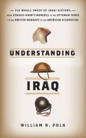 Understanding Iraq : the whole sweep of Iraqi history, from Genghis Khan's Mongols to the Ottoman Turks to the British mandate to the American occupation /