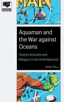 Aquaman and the war against oceans comics activism and allegory in the Anthropocene /