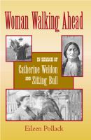 Woman walking ahead : in search of Catherine Weldon and Sitting Bull /