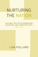 Nurturing the nation the family politics of modernizing, colonizing and liberating Egypt (1805/1923) /