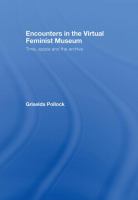 Encounters in the virtual feminist museum : time, space and the archive /