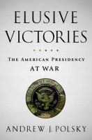 Elusive victories : the American presidency at war /