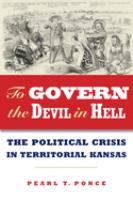 To govern the devil in hell : the political crisis in territorial Kansas /