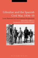 Gibraltar and the Spanish Civil War, 1936-39 local, national and international perspectives /