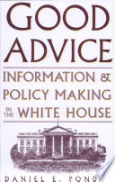 Good Advice : Information and Policy Making in the White House.