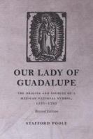 Our Lady of Guadalupe : the Origins and Sources of a Mexican National Symbol, 1531â#x80 ; #x93 ; 1797 /