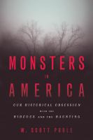 Monsters in America : our historical obsessions with the hideous and the haunting /