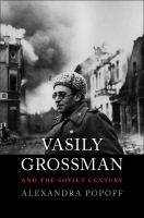 Vasily Grossman and the Soviet Century : Vasily Grossman's Life, Art, and Times.