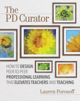 The PD curator how to design peer-to-peer professional learning that elevates teachers and teaching /