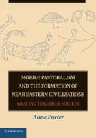 Mobile pastoralism and the formation of Near Eastern civilizations weaving together society /