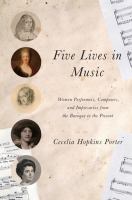 Five lives in music : women performers, composers, and impresarios from the baroque to the present /