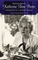 Selected letters of Katherine Anne Porter chronicles of a modern woman /