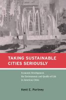 Taking sustainable cities seriously economic development, the environment, and quality of life in American cities /