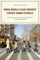 When middle-class parents choose urban schools : class, race, and the challenge of equity in public education /