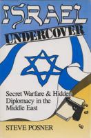 Israel Undercover : Secret Warfare and Hidden Diplomacy in the Middle East.
