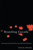 Branding Canada : Projecting Canada's Soft Power Through Public Diplomacy.