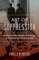 Art of suppression : confronting the Nazi past in histories of the visual and performing arts /