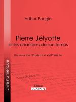 Pierre Jélyotte et les Chanteurs de Son Temps : Un Ténor de l'Opéra Au XVIIIe Siècle.