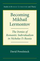Becoming Mikhail Lermontov : the ironies of romantic individualism in Nicholas I's Russia /