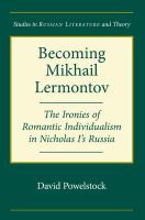 Becoming Mikhail Lermontov : the ironies of romantic individualism in Nicholas I's Russia /