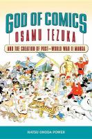 God of Comics : Osamu Tezuka and the Creation of Post-World War II Manga.