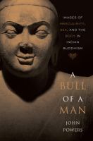 A bull of a man images of masculinity, sex, and the body in Indian Buddhism /