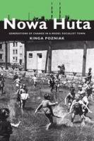 Nowa Huta : Generations of Change in a Model Socialist Town.