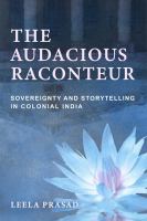 The audacious raconteur sovereignty and storytelling in colonial India /