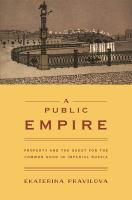 A public empire property and the quest for the common good in imperial Russia /