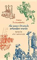 Als unser Deutsch erfunden wurde : Reise in die Lutherzeit /