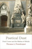 Poetical Dust : Poets' Corner and the Making of Britain.
