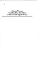 Kikuyu women, the Mau Mau Rebellion, and social change in Kenya /