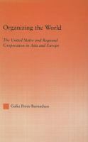 Organizing the World : The United States and Regional Cooperation in Asia and Europe.