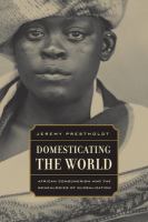 Domesticating the world : African consumerism and the genealogies of globalization /