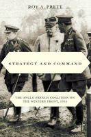 Strategy and Command : The Anglo-French Coalition on the Western Front 1914.