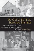 To get a better school system one hundred years of education reform in Texas /