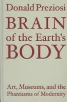 Brain of the earth's body : art, museums, and the phantasms of modernity /