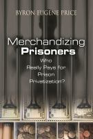 Merchandizing prisoners : who really pays for prison privatization? /