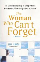 The woman who can't forget : the extraordinary story of living with the most remarkable memory known to science : a memoir /