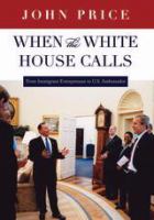 When the White House calls : from immigrant entrepreneur to U.S. ambassador /