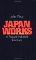Japan Works Power and Paradox in Postwar Industrial Relations /