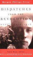 Dispatches from the revolution : Russia, 1915-1918 /