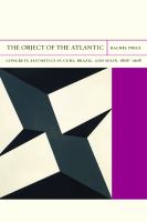 The object of the Atlantic : concrete aesthetics in Cuba, Brazil, and Spain, 1868-1968 /