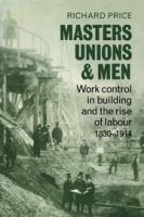 Masters, unions, and men : work control in building and the rise of labour, 1830-1914 /